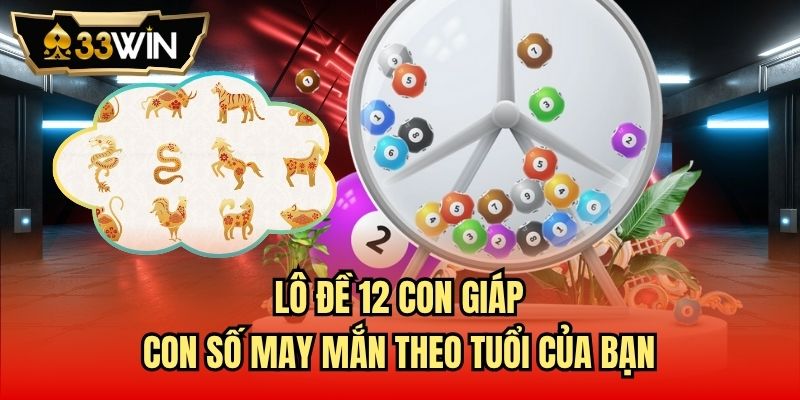Read more about the article Lô Đề 12 Con Giáp | Con Số May Mắn Theo Tuổi Của Bạn